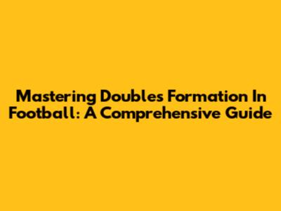 Mastering Doubles Formation In Football: A Comprehensive Guide