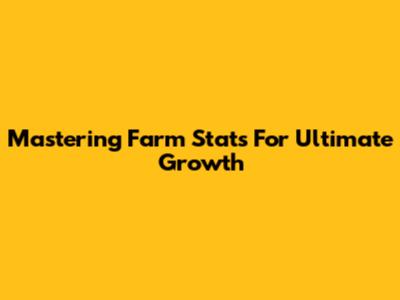 Mastering Farm Stats For Ultimate Growth