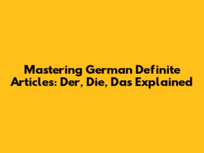 Mastering German Definite Articles: Der, Die, Das Explained