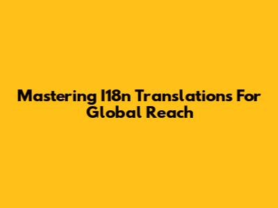 Mastering I18n Translations For Global Reach