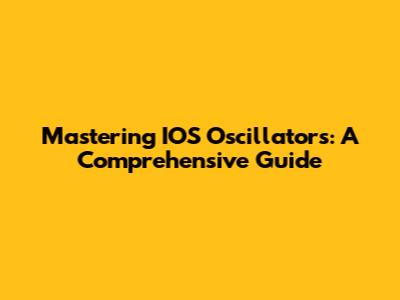 Mastering IOS Oscillators: A Comprehensive Guide