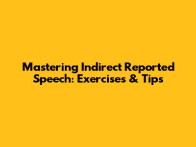 Mastering Indirect Reported Speech: Exercises & Tips