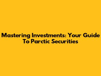 Mastering Investments: Your Guide To Parctic Securities