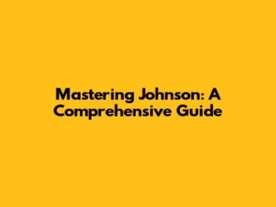 Mastering Johnson: A Comprehensive Guide