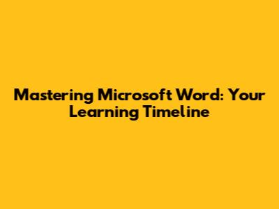 Mastering Microsoft Word: Your Learning Timeline