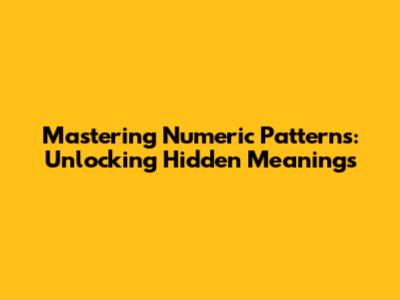 Mastering Numeric Patterns: Unlocking Hidden Meanings