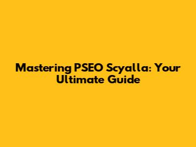 Mastering PSEO Scyalla: Your Ultimate Guide