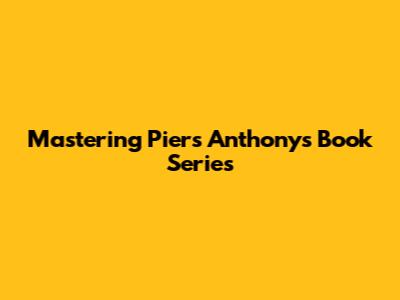 Mastering Piers Anthony's Book Series