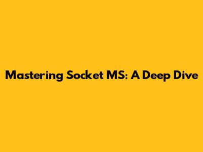 Mastering Socket MS: A Deep Dive