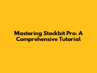 Mastering Stockbit Pro: A Comprehensive Tutorial