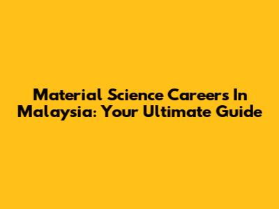 Material Science Careers In Malaysia: Your Ultimate Guide