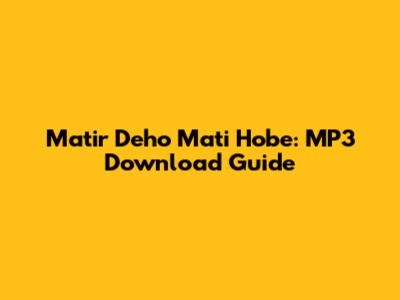 Matir Deho Mati Hobe: MP3 Download Guide