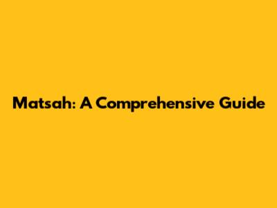 Matsah: A Comprehensive Guide