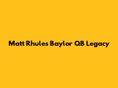 Matt Rhule's Baylor QB Legacy