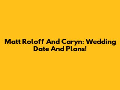 Matt Roloff And Caryn: Wedding Date And Plans!
