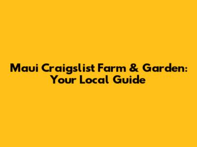 Maui Craigslist Farm & Garden: Your Local Guide