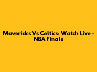 Mavericks Vs Celtics: Watch Live - NBA Finals