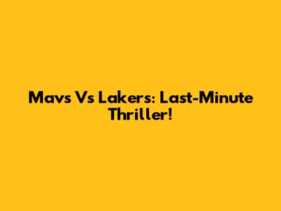 Mavs Vs Lakers: Last-Minute Thriller!