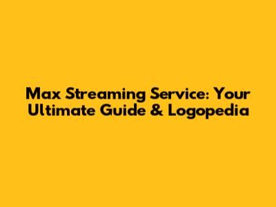 Max Streaming Service: Your Ultimate Guide & Logopedia