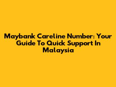 Maybank Careline Number: Your Guide To Quick Support In Malaysia