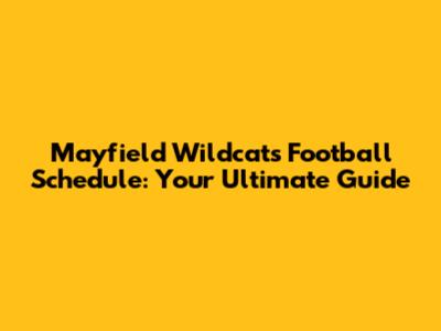 Mayfield Wildcats Football Schedule: Your Ultimate Guide