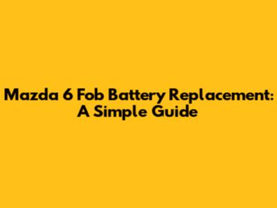 Mazda 6 Fob Battery Replacement: A Simple Guide