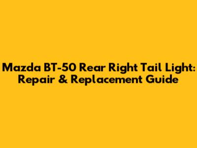 Mazda BT-50 Rear Right Tail Light: Repair & Replacement Guide