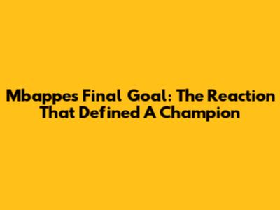 Mbappe's Final Goal: The Reaction That Defined A Champion
