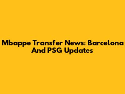 Mbappe Transfer News: Barcelona And PSG Updates