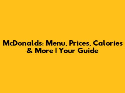 McDonald's: Menu, Prices, Calories & More | Your Guide