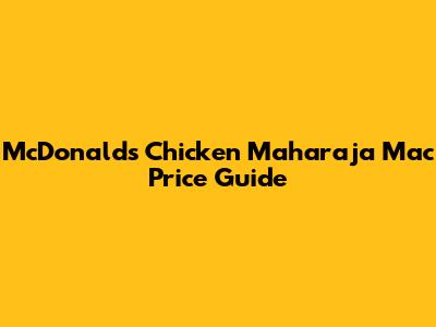 McDonald's Chicken Maharaja Mac Price Guide
