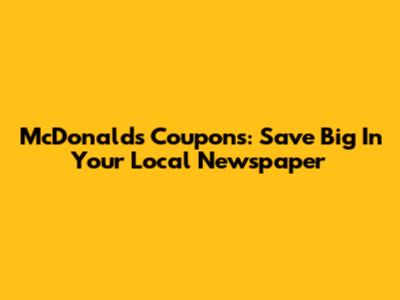 McDonald's Coupons: Save Big In Your Local Newspaper