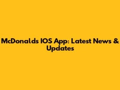 McDonald's IOS App: Latest News & Updates