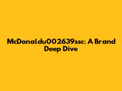 McDonaldu002639ssc: A Brand Deep Dive