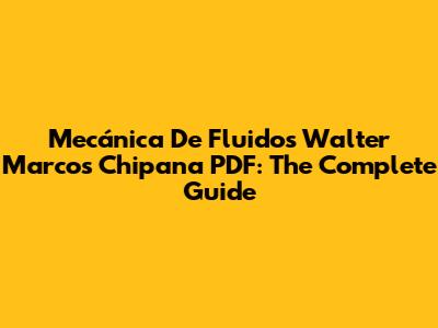Mecánica De Fluidos Walter Marcos Chipana PDF: The Complete Guide