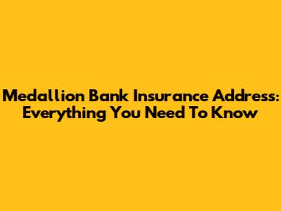 Medallion Bank Insurance Address: Everything You Need To Know