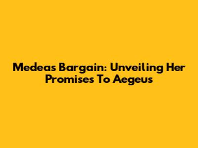Medea's Bargain: Unveiling Her Promises To Aegeus