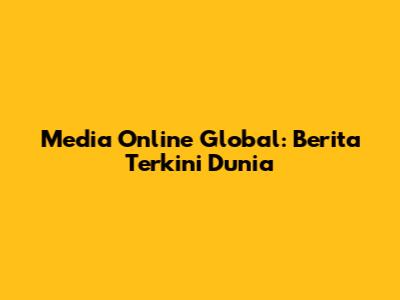 Media Online Global: Berita Terkini Dunia