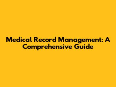 Medical Record Management: A Comprehensive Guide