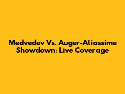 Medvedev Vs. Auger-Aliassime Showdown: Live Coverage