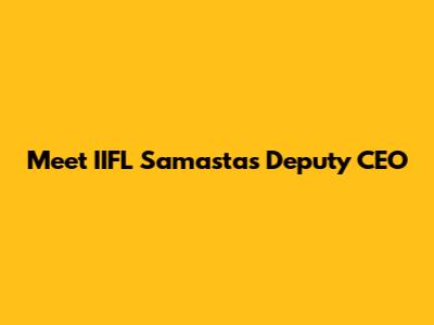 Meet IIFL Samasta's Deputy CEO
