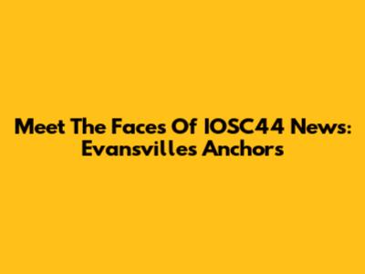 Meet The Faces Of IOSC44 News: Evansville's Anchors