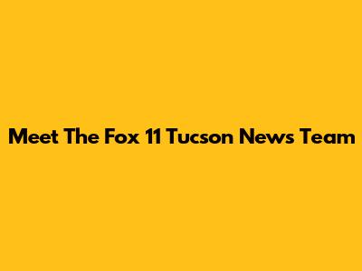 Meet The Fox 11 Tucson News Team