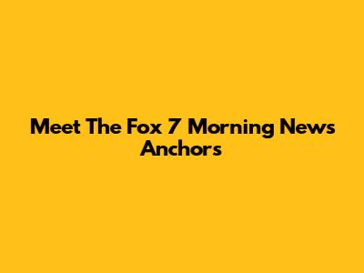 Meet The Fox 7 Morning News Anchors