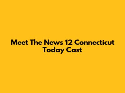 Meet The News 12 Connecticut Today Cast
