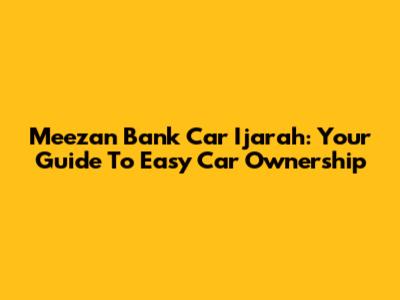 Meezan Bank Car Ijarah: Your Guide To Easy Car Ownership