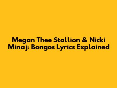 Megan Thee Stallion & Nicki Minaj: "Bongos" Lyrics Explained