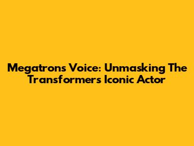 Megatron's Voice: Unmasking The Transformers' Iconic Actor