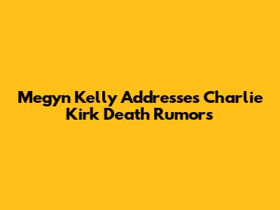 Megyn Kelly Addresses Charlie Kirk Death Rumors
