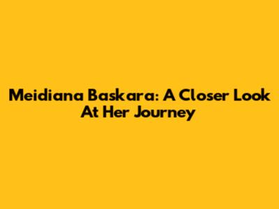 Meidiana Baskara: A Closer Look At Her Journey